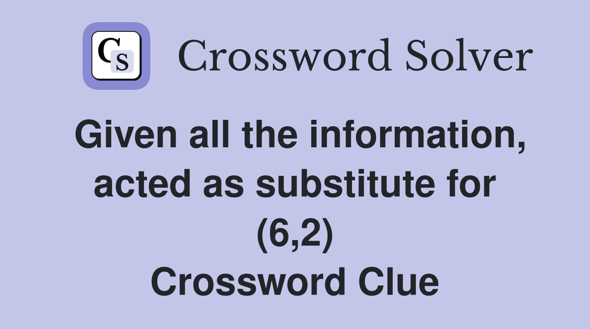 Given all the information, acted as substitute for (6,2) Crossword
